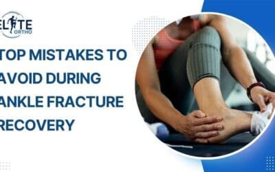 Top Mistakes to Avoid During Ankle Fracture Recovery