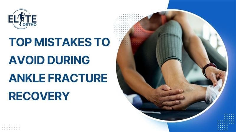 Top Mistakes to Avoid During Ankle Fracture Recovery